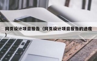 北京网页设计项目报告（网页设计项目报告的进度）